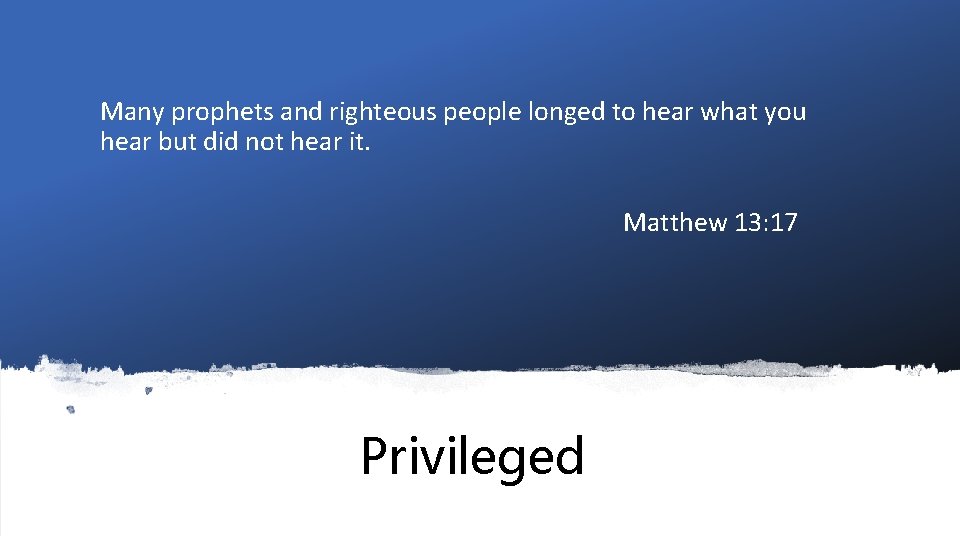 Many prophets and righteous people longed to hear what you hear but did not