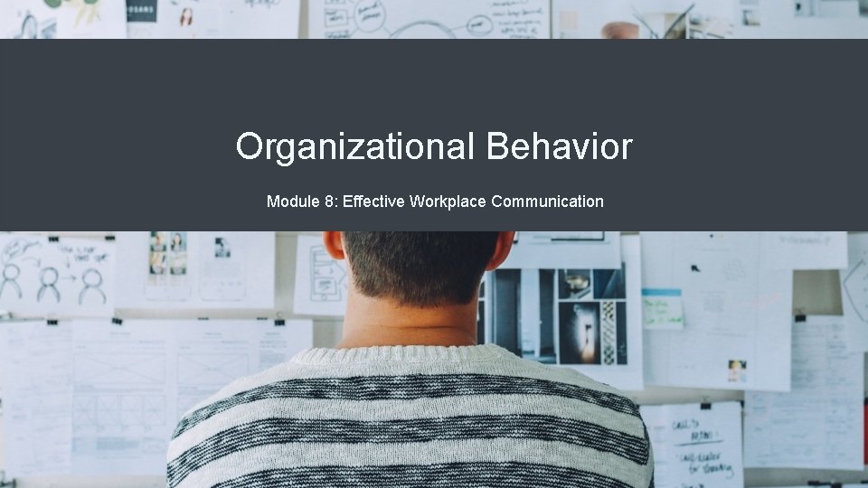 Organizational Behavior Module 8: Effective Workplace Communication 