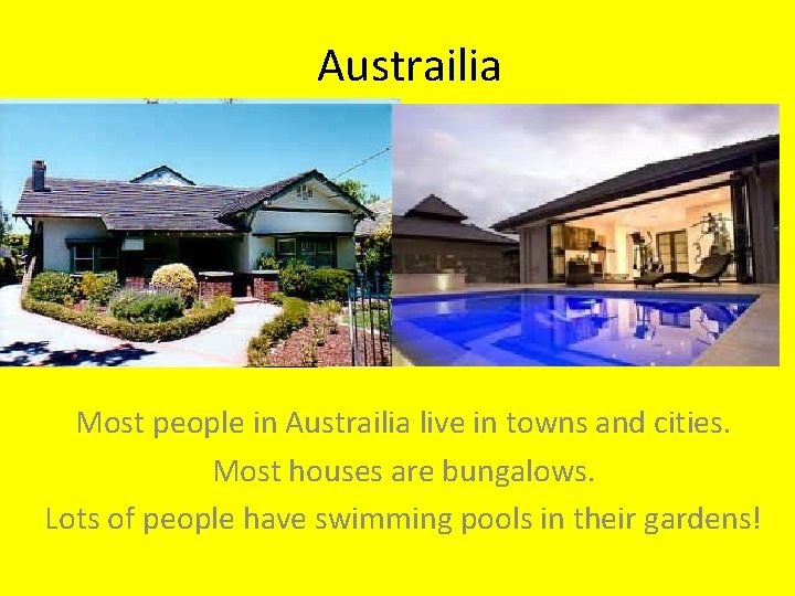 Austrailia Most people in Austrailia live in towns and cities. Most houses are bungalows.