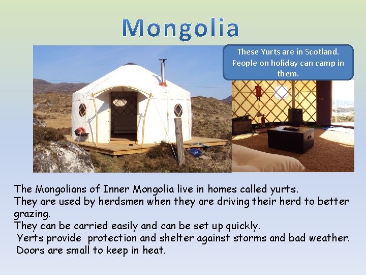 These Yurts are in Scotland. People on holiday can camp in them. The Mongolians