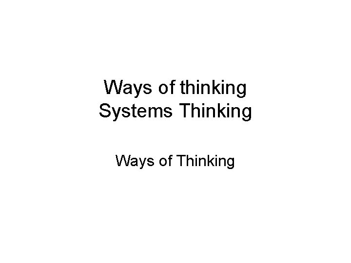 Ways of thinking Systems Thinking Ways of Thinking 