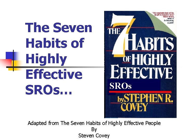 The Seven Habits of Highly Effective SROs… SROs Adapted from The Seven Habits of