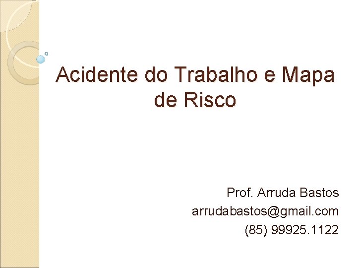 Acidente do Trabalho e Mapa de Risco Prof. Arruda Bastos arrudabastos@gmail. com (85) 99925.