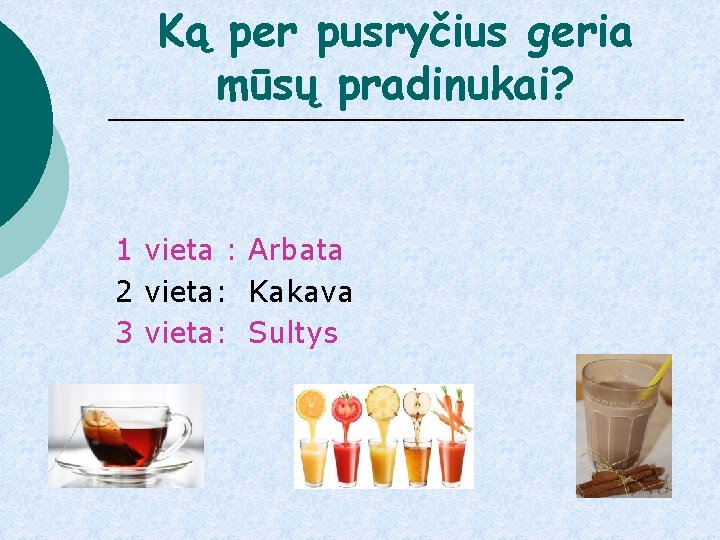 Ką per pusryčius geria mūsų pradinukai? 1 vieta : Arbata 2 vieta: Kakava 3