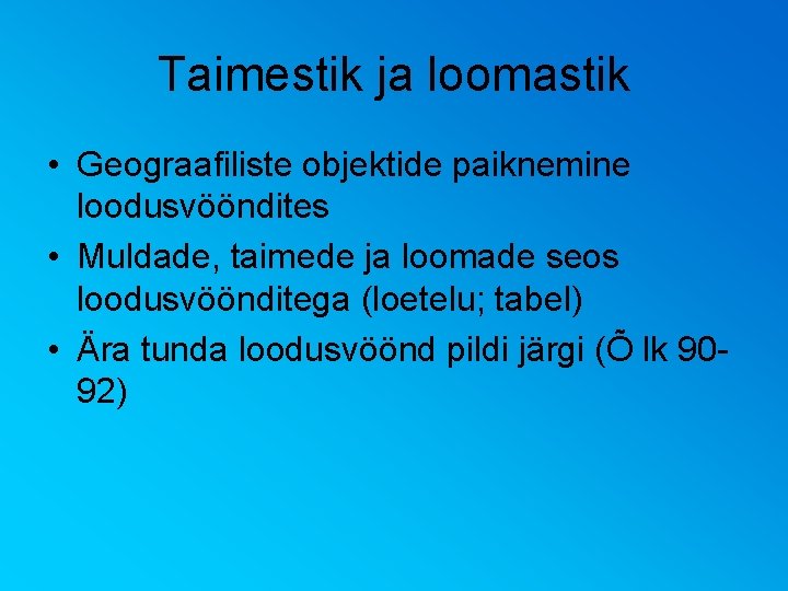 Taimestik ja loomastik • Geograafiliste objektide paiknemine loodusvööndites • Muldade, taimede ja loomade seos