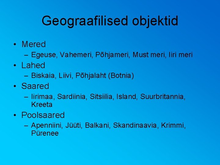 Geograafilised objektid • Mered – Egeuse, Vahemeri, Põhjameri, Must meri, Iiri meri • Lahed