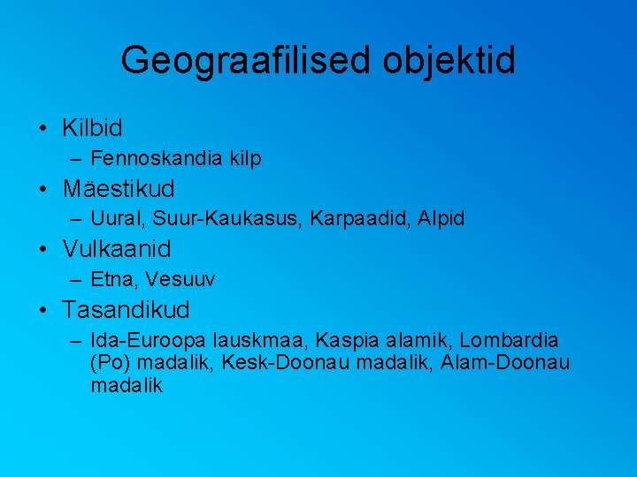 Geograafilised objektid • Kilbid – Fennoskandia kilp • Mäestikud – Uural, Suur-Kaukasus, Karpaadid, Alpid