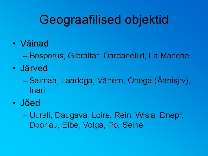 Geograafilised objektid • Väinad – Bosporus, Gibraltar, Dardanellid, La Manche • Järved – Saimaa,