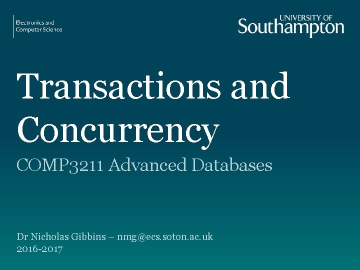 Transactions and Concurrency COMP 3211 Advanced Databases Dr Nicholas Gibbins – nmg@ecs. soton. ac.