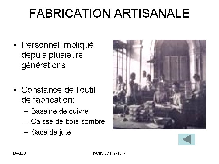 FABRICATION ARTISANALE • Personnel impliqué depuis plusieurs générations • Constance de l’outil de fabrication: