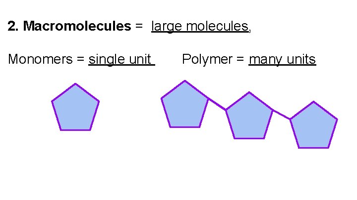 2. Macromolecules = large molecules, Monomers = single unit Polymer = many units 
