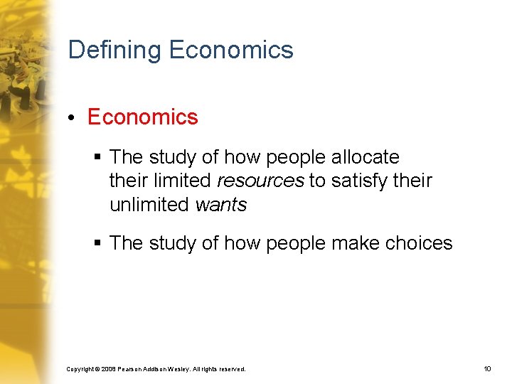 Defining Economics • Economics § The study of how people allocate their limited resources