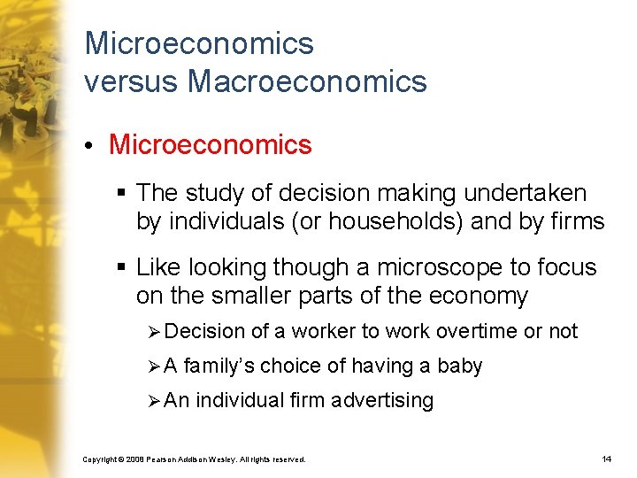 Microeconomics versus Macroeconomics • Microeconomics § The study of decision making undertaken by individuals