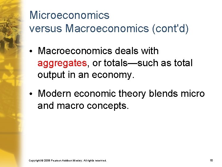 Microeconomics versus Macroeconomics (cont'd) • Macroeconomics deals with aggregates, or totals—such as total output