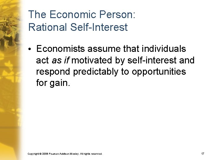 The Economic Person: Rational Self-Interest • Economists assume that individuals act as if motivated