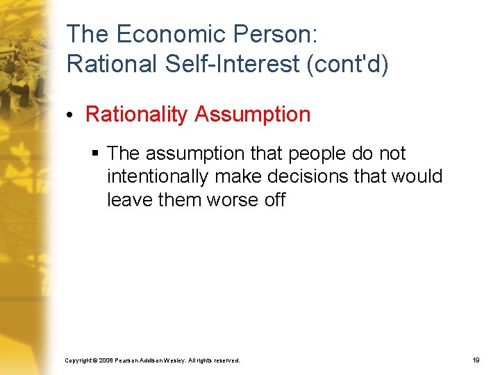 The Economic Person: Rational Self-Interest (cont'd) • Rationality Assumption § The assumption that people