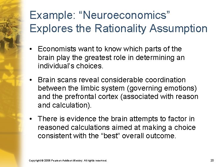Example: “Neuroeconomics” Explores the Rationality Assumption • Economists want to know which parts of