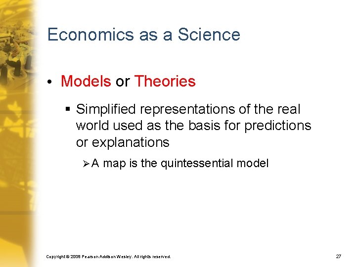 Economics as a Science • Models or Theories § Simplified representations of the real