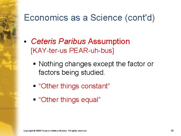 Economics as a Science (cont'd) • Ceteris Paribus Assumption [KAY-ter-us PEAR-uh-bus] § Nothing changes