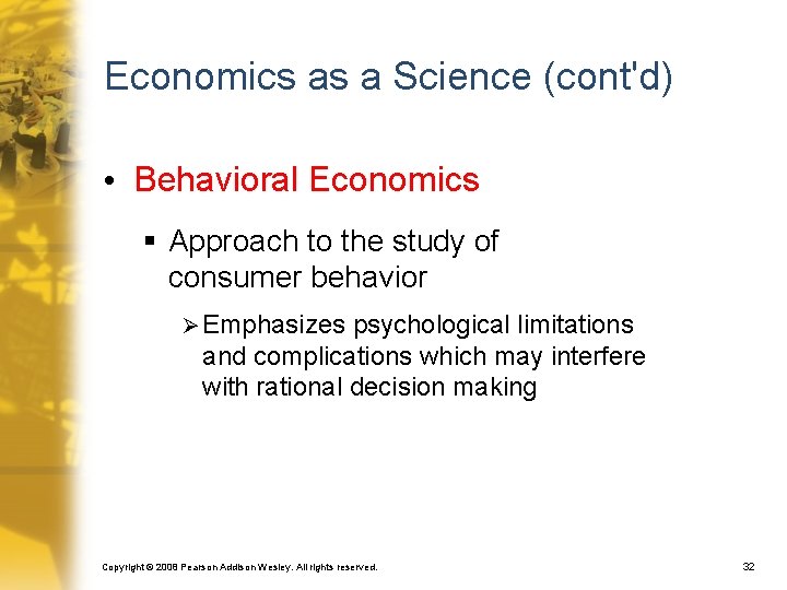 Economics as a Science (cont'd) • Behavioral Economics § Approach to the study of