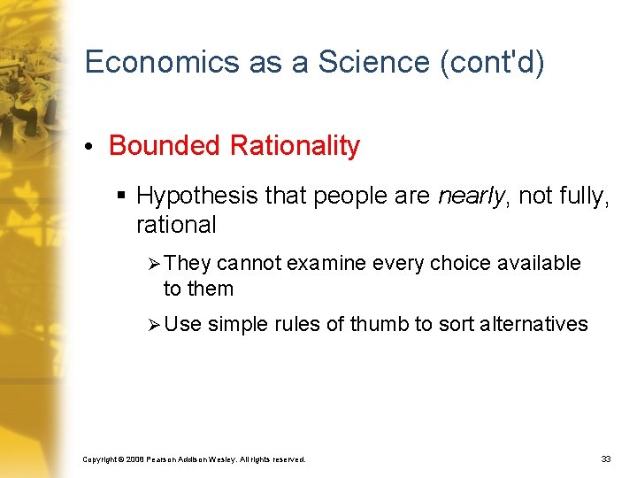 Economics as a Science (cont'd) • Bounded Rationality § Hypothesis that people are nearly,