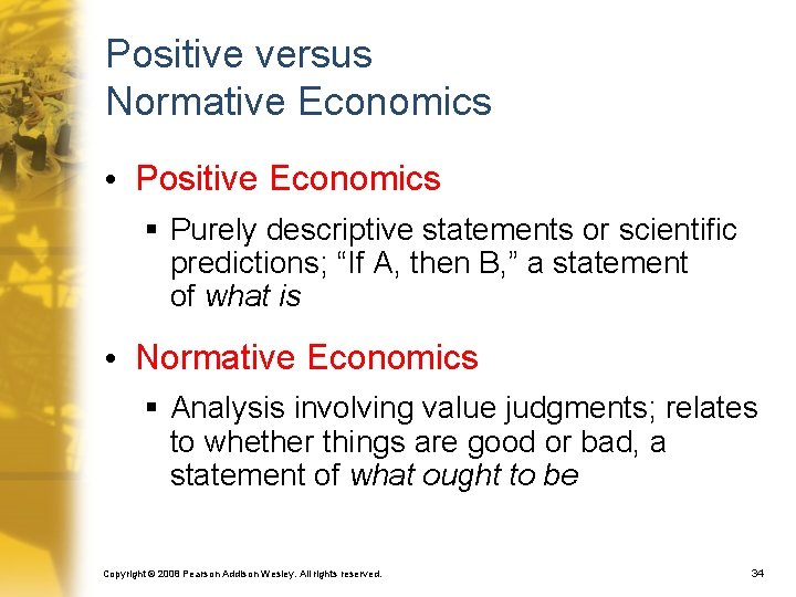 Positive versus Normative Economics • Positive Economics § Purely descriptive statements or scientific predictions;