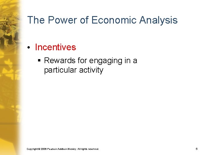 The Power of Economic Analysis • Incentives § Rewards for engaging in a particular