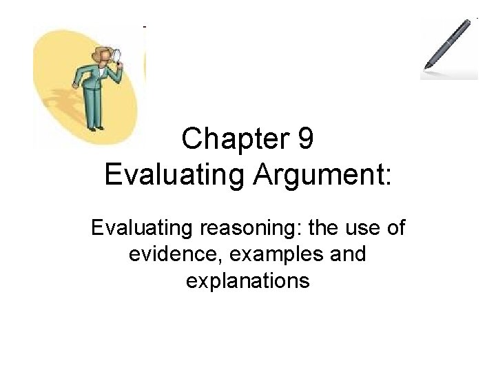 Chapter 9 Evaluating Argument: Evaluating reasoning: the use of evidence, examples and explanations 
