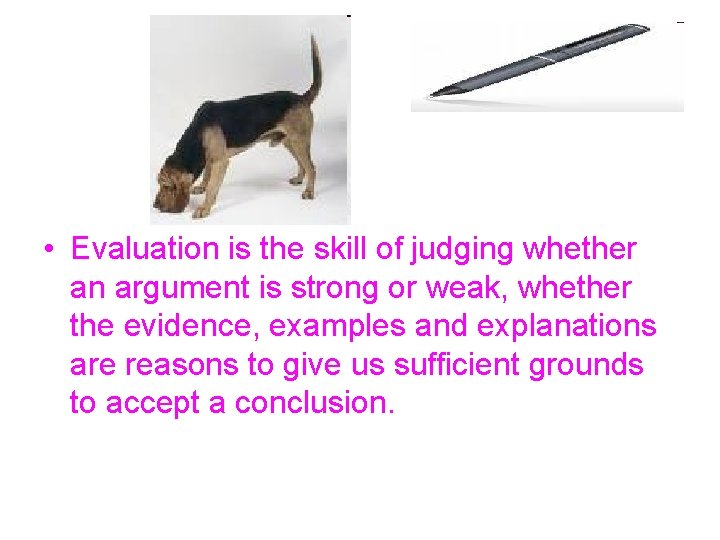  • Evaluation is the skill of judging whether an argument is strong or