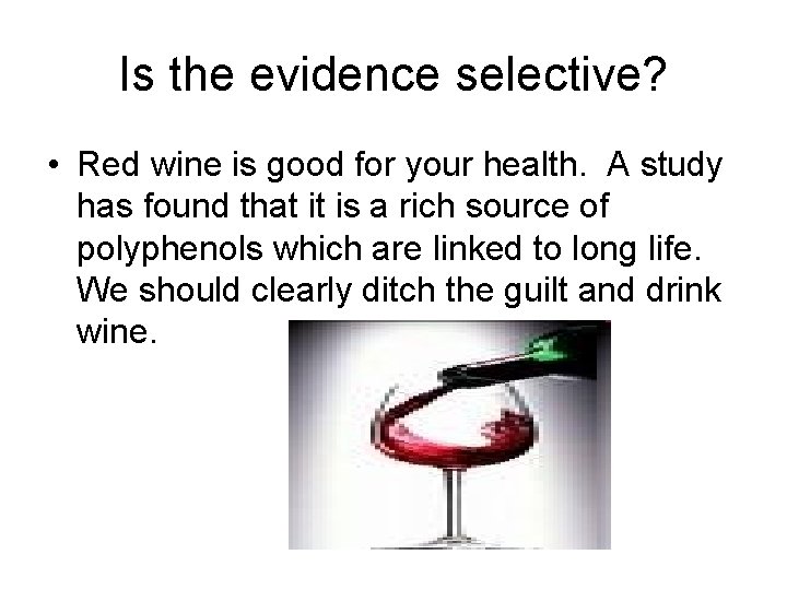 Is the evidence selective? • Red wine is good for your health. A study