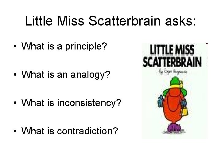 Little Miss Scatterbrain asks: • What is a principle? • What is an analogy?