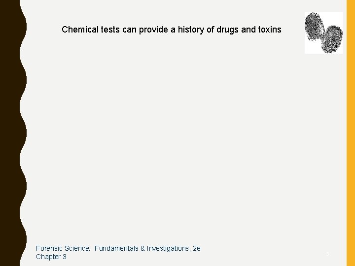 Chemical tests can provide a history of drugs and toxins Forensic Science: Fundamentals &