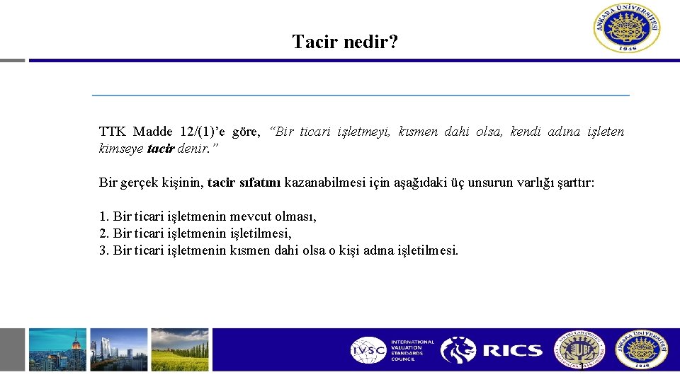 Tacir nedir? TTK Madde 12/(1)’e göre, “Bir ticari işletmeyi, kısmen dahi olsa, kendi adına