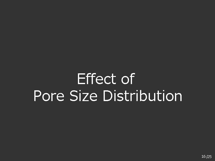 Effect of Pore Size Distribution 16 16 /25 