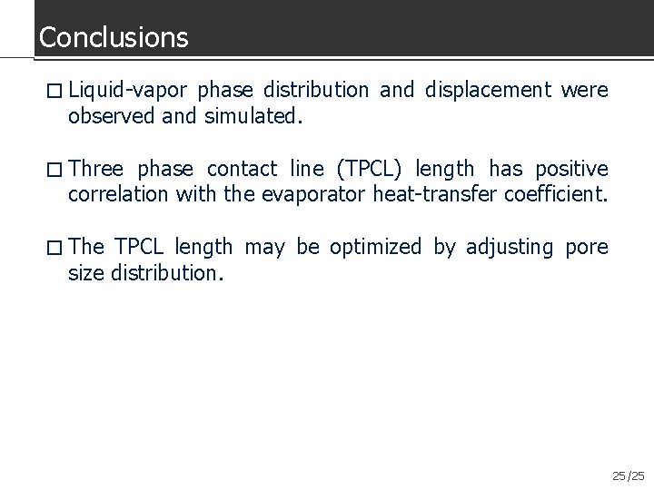 Conclusions � Liquid-vapor phase distribution and displacement were observed and simulated. � Three phase