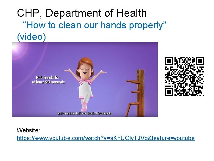 CHP, Department of Health “How to clean our hands properly” (video) Website: https: //www.