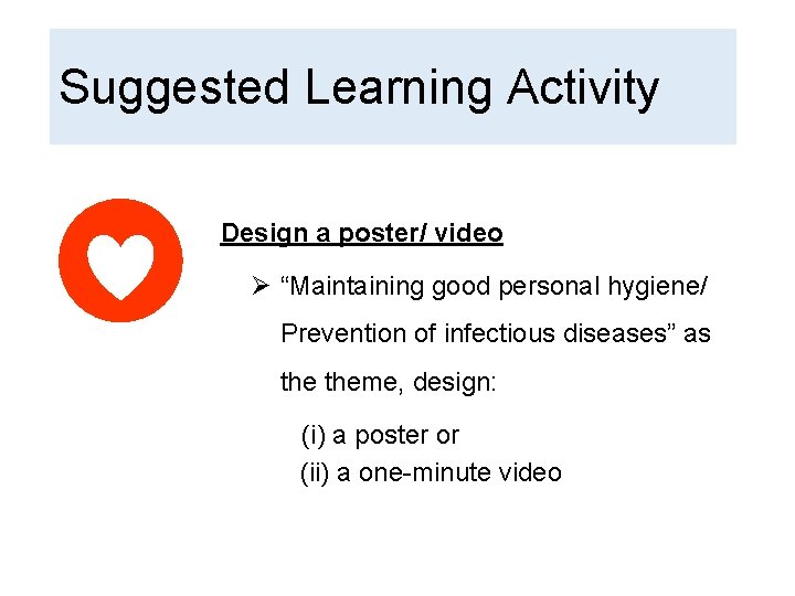 Suggested Learning Activity Design a poster/ video Ø “Maintaining good personal hygiene/ Prevention of