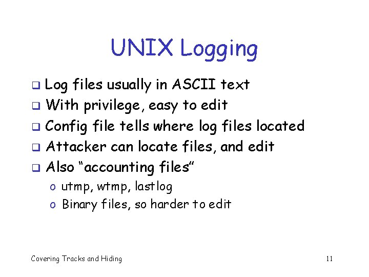 UNIX Logging Log files usually in ASCII text q With privilege, easy to edit UNIX Logging Log files usually in ASCII text q With privilege, easy to edit