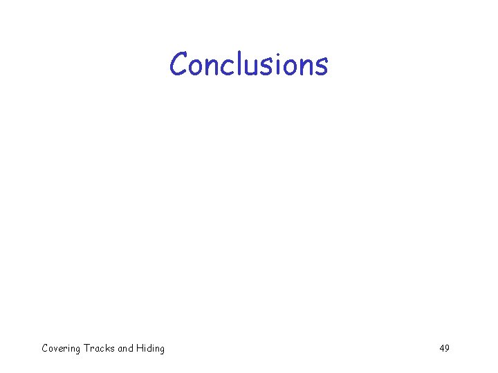 Conclusions Covering Tracks and Hiding 49 Conclusions Covering Tracks and Hiding 49