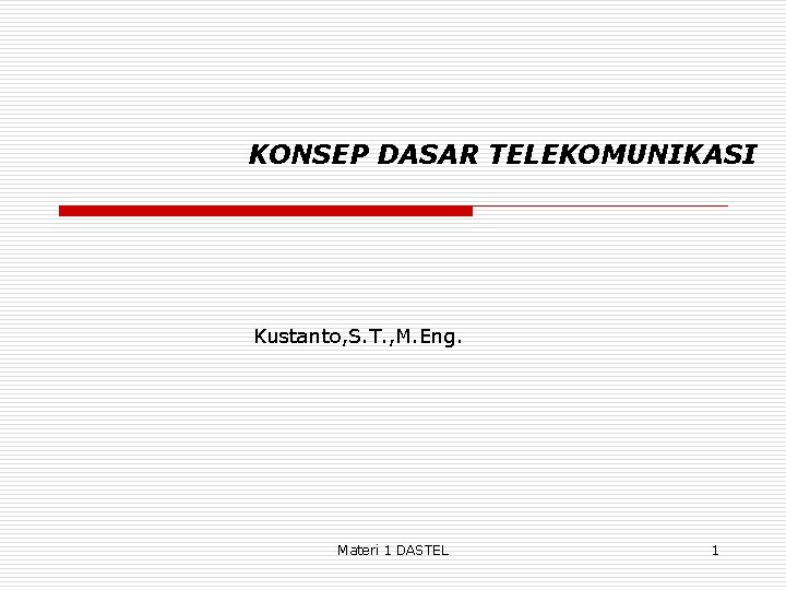 KONSEP DASAR TELEKOMUNIKASI Kustanto, S. T. , M. Eng. Materi 1 DASTEL 1 