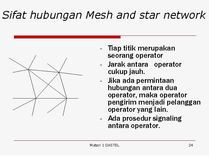 Sifat hubungan Mesh and star network - Tiap titik merupakan seorang operator - Jarak