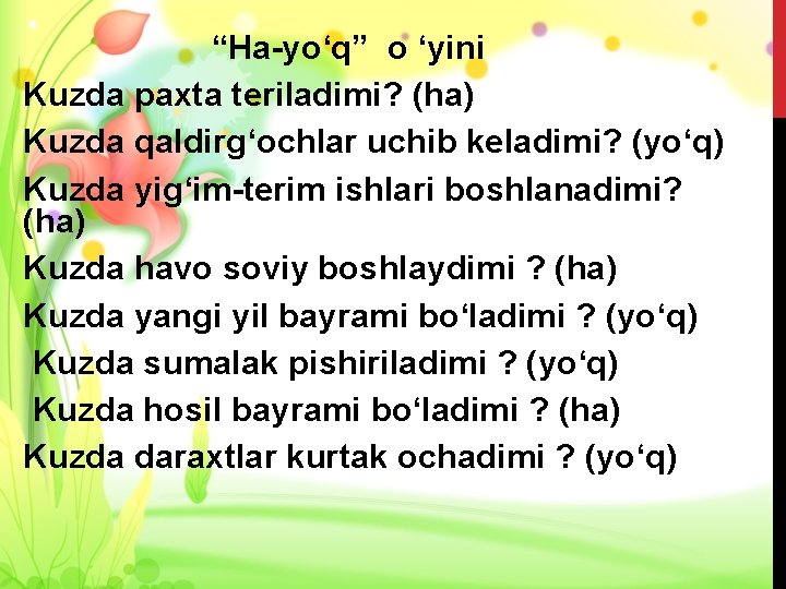  “Ha-yo‘q” o ‘yini Kuzda paxta teriladimi? (ha) Kuzda qaldirg‘ochlar uchib keladimi? (yo‘q) Kuzda