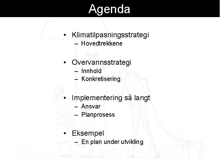 Agenda • Klimatilpasningsstrategi – Hovedtrekkene • Overvannsstrategi – Innhold – Konkretisering • Implementering så