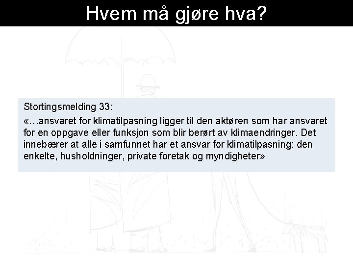 Hvem må gjøre hva? Stortingsmelding 33: «…ansvaret for klimatilpasning ligger til den aktøren som