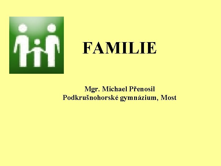 FAMILIE Mgr. Michael Přenosil Podkrušnohorské gymnázium, Most 