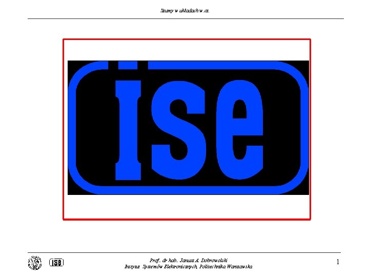Szumy w układach w. cz. Prof. . dr hab. . Janusz A. Dobrowolski Instytut