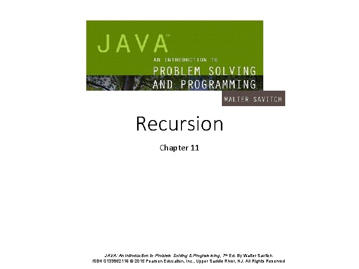 Recursion Chapter 11 JAVA: An Introduction to Problem Solving & Programming, 7 th Ed.