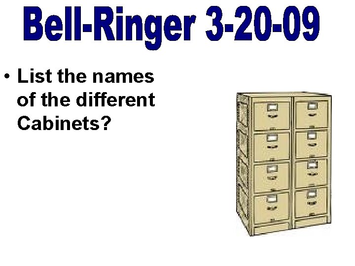 • List the names of the different Cabinets? • List the names of the different Cabinets?