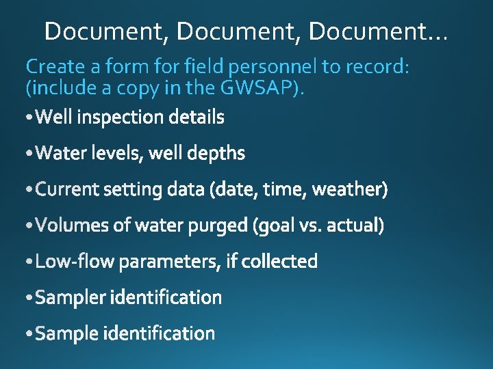 Document, Document… Create a form for field personnel to record: (include a copy in