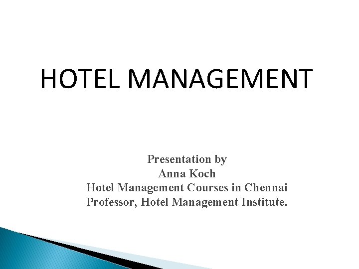 HOTEL MANAGEMENT Presentation by Anna Koch Hotel Management Courses in Chennai Professor, Hotel Management